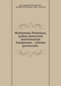Meletemata Plotiniana, quibus memoriam anniversariam inauguratae .: scholae provincialis .