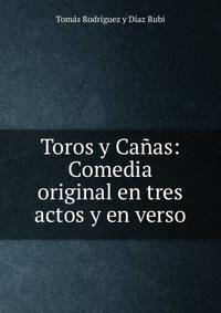 Toros y Canas: Comedia original en tres actos y en verso