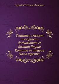 Tentamen criticum in originem, derivationem et formam lingu? Roman? in utraque Dacia vigentis .