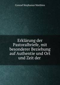 Erklarung der Pastoralbriefe, mit besonderer Beziehung auf Authentie und Ort und Zeit der .