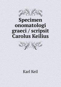 Specimen onomatologi graeci / scripsit Carolus Keilius