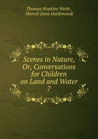 Scenes in Nature, Or, Conversations for Children on Land and Water. 7