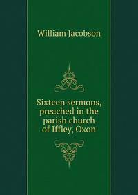 Sixteen sermons, preached in the parish church of Iffley, Oxon