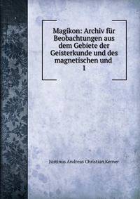 Magikon: Archiv fr Beobachtungen aus dem Gebiete der Geisterkunde und des magnetischen und .. 1