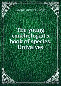 The young conchologist's book of species. Univalves