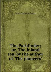 The Pathfinder; or, The inland sea, by the author of 'The pioneers'.