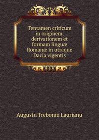 Tentamen criticum in originem, derivationem et formam lingu? Roman? in utraque Dacia vigentis
