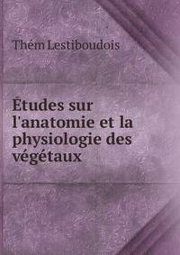 ?tudes sur l'anatomie et la physiologie des v?g?taux .