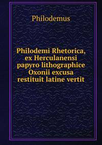 Philodemi Rhetorica, ex Herculanensi papyro lithographice Oxonii excusa restituit latine vertit