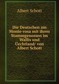 Die Deutschen am Monte-rosa mit ihren Stammgenossen im Wallis und Uechtland/ von Albert Schott