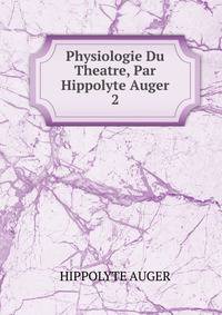 Physiologie Du Theatre, Par Hippolyte Auger.. 2