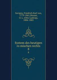 System des heutigen romischen rechts. 8