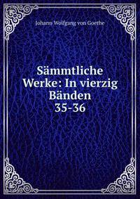 Smmtliche Werke: In vierzig Bnden. 35-36
