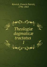 Theologi dogmatic tractatus .. 1