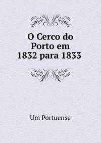 O Cerco do Porto em 1832 para 1833 .