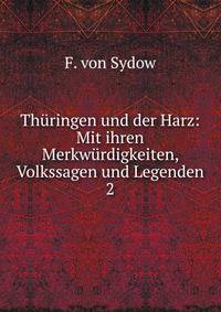 Thringen und der Harz: Mit ihren Merkwrdigkeiten, Volkssagen und Legenden. 2