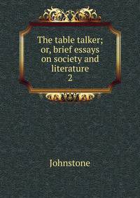 The table talker; or, brief essays on society and literature. 2