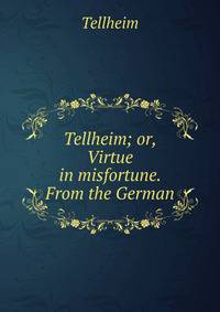 Tellheim; or, Virtue in misfortune. From the German