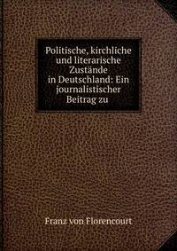 Politische, kirchliche und literarische Zustande in Deutschland: Ein journalistischer Beitrag zu .