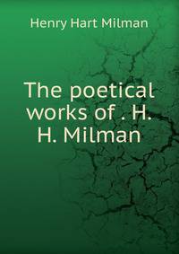 The poetical works of . H.H. Milman