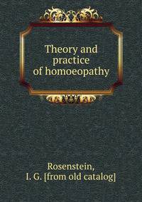 Theory and practice of homoeopathy