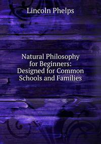 Natural Philosophy for Beginners: Designed for Common Schools and Families