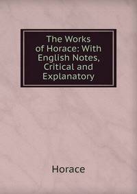 The Works of Horace: With English Notes, Critical and Explanatory