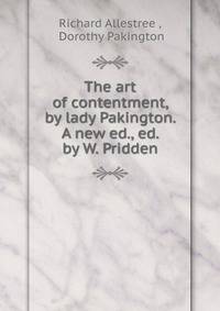The art of contentment, by lady Pakington. A new ed., ed. by W. Pridden