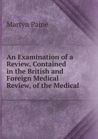 An Examination of a Review, Contained in the British and Foreign Medical Review, of the Medical .