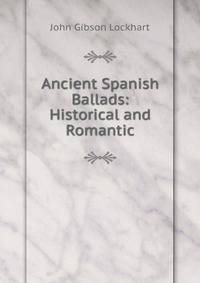 Ancient Spanish Ballads: Historical and Romantic
