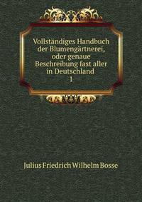 Vollstndiges Handbuch der Blumengrtnerei, oder genaue Beschreibung fast aller in Deutschland .. 1