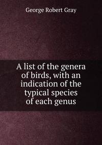 A list of the genera of birds, with an indication of the typical species of each genus
