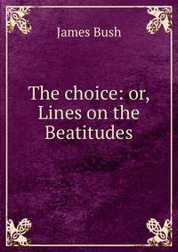 The choice: or, Lines on the Beatitudes