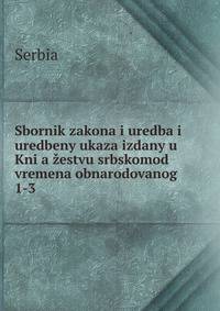 Sbornik zakona i uredba i uredbeny ukaza izdany u Kniaestvu srbskomod vremena obnarodovanog .. 1-3