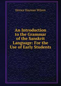 An Introduction to the Grammar of the Sanskrit Language: For the Use of Early Students