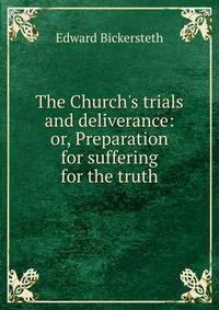 The Church's trials and deliverance: or, Preparation for suffering for the truth