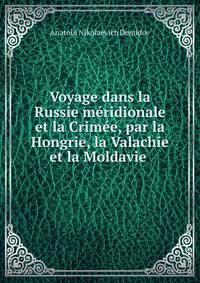 Voyage dans la Russie meridionale et la Crimee, par la Hongrie, la Valachie et la Moldavie .