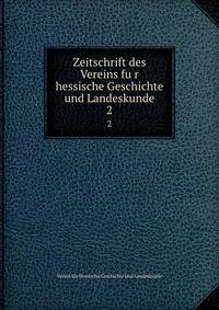 Zeitschrift des Vereins fur hessische Geschichte und Landeskunde. 2