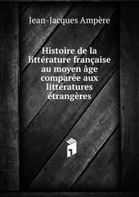 Histoire de la litterature francaise au moyen age comparee aux litteratures etrangeres
