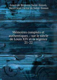 Mmoires complets et authentiques .: sur le sicle de Louis XIV et la rgence. 21-22