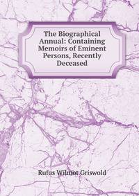 The Biographical Annual: Containing Memoirs of Eminent Persons, Recently Deceased