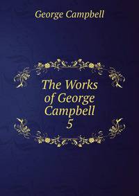 The Works of George Campbell. 5