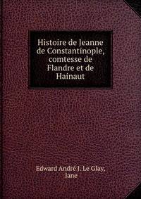 Histoire de Jeanne de Constantinople, comtesse de Flandre et de Hainaut