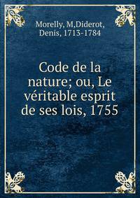 Code de la nature; ou, Le ve?ritable esprit de ses lois, 1755