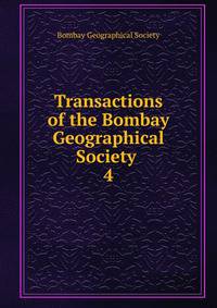 Transactions of the Bombay Geographical Society .. 4