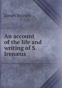 An account of the life and writing of S. Iren?us