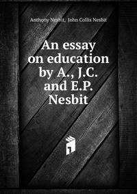 An essay on education by A., J.C. and E.P. Nesbit.