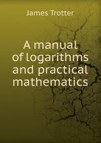 A manual of logarithms and practical mathematics