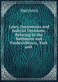 Laws, Documents and Judicial Decisions, Relating to the Baltimore and Fredericktown, York and .