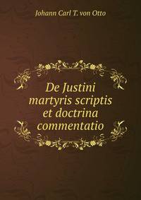De Justini martyris scriptis et doctrina commentatio